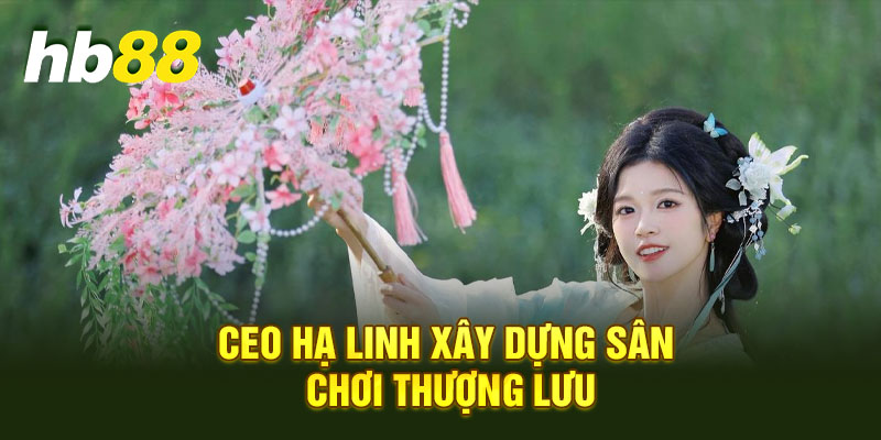 CEO Hạ Linh xây dựng sân chơi thượng lưu