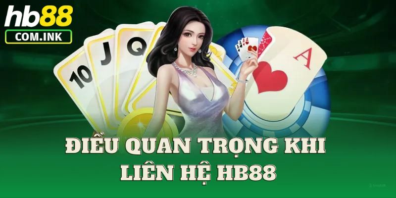 Điều quan trọng khách hàng cần nhớ khi liên hệ HB88