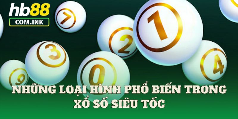 Những loại hình phổ biến trong xổ số siêu tốc