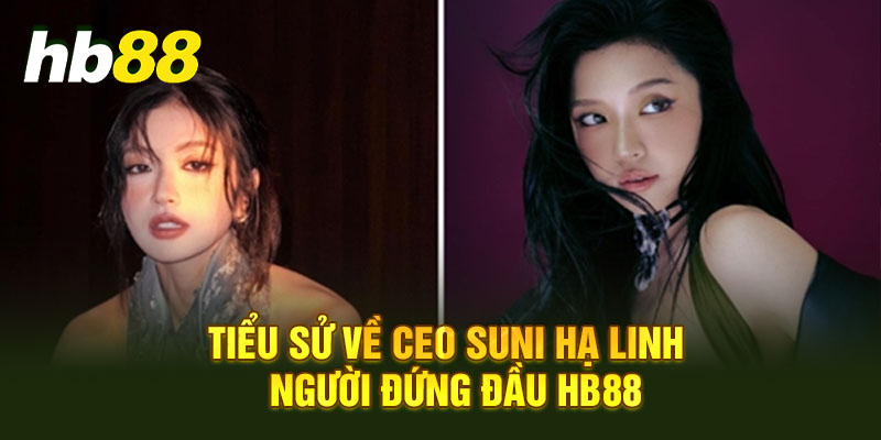 Tiểu sử về CEO Suni Hạ Linh - Người đứng đầu HB88