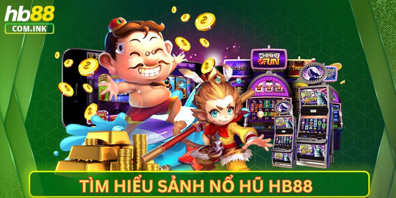 Tìm hiểu sơ lược sảnh nổ hũ online HB88 